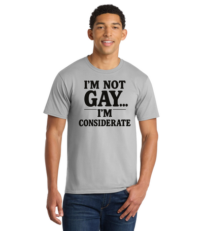 I'm Not Gay I'm Considerate tee